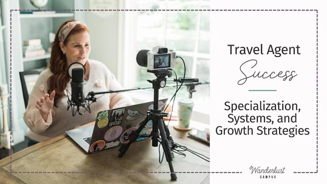 Travel Agent Success: Specialization, Systems, and Growth Strategies